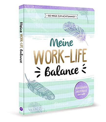 Meine Work-Life-Balance - 100 Wege zur Achtsamkeit: Meditationen, Anleitungen und mehr