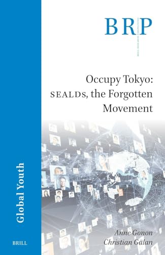 Occupy Tokyo: SEALDs, the Forgotten Movement (Brill Research Perspectives in Global Youth)