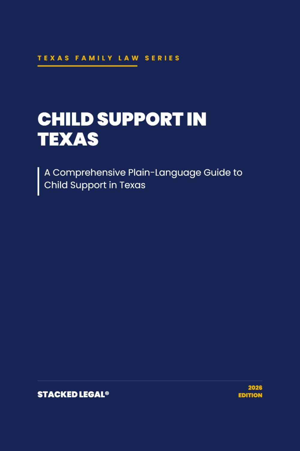Child Support in Texas: A Comprehensive Plain-Language Guide to Child Support in Texas (The Stacked Legal® Texas Family Law Series)