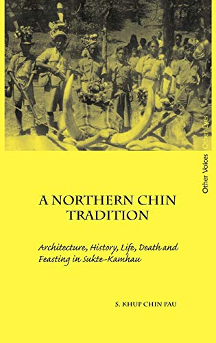 A Northern Chin Tradition: Architecture, History, Life, Death and Feasting in Sukte-Kamhau (Other Voices, Other Eyes)