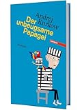 Der unbeugsame Papagei. Roman - Andrej Kurkow 