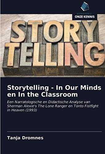 Storytelling - In Our Minds en In the Classroom: Een Narratologische en Didactische Analyse van Sherman Alexie's The Lone Ranger en Tonto Fistfight in Heaven (1993) (Dutch Edition)