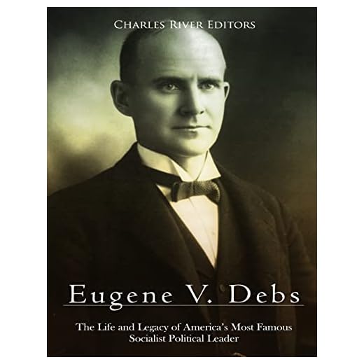 Eugene V. Debs: The Life and Legacy of America’s Most Famous Socialist Political Leader