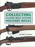 Collecting Classic Bolt Action Military Rifles 0917218965 Book Cover