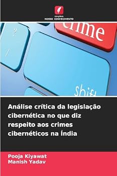 Análise crítica da legislação cibernética no que diz respeito aos crimes cibernéticos na Índia (Portuguese Edition)