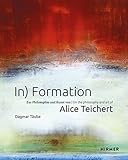 In) Formation: On the Philosophy and Art of Alice Teichert
