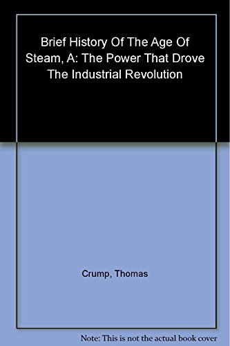 A Brief History of the Age of Steam: From the First Engine to the Boats and Railways