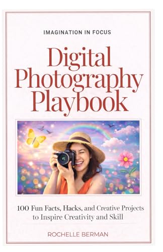 Digital Photography Playbook: 100 Fun Facts, Hacks, and Creative Projects