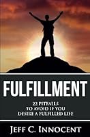 Fulfillment : 22 Pitfalls to Avoid If You Desire a Fulfilled Life 1533562296 Book Cover