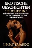 Erotische Geschichten: 5 Bücher in 1 · Leidenschaftliche Erzählungen voller Verlangen, die Ihre Sinne entfachen - JIMMY FAJARDO 