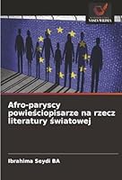 Afro-paryscy powiesciopisarze na rzecz literatury swiatowej (Polish Edition) 620888747X Book Cover
