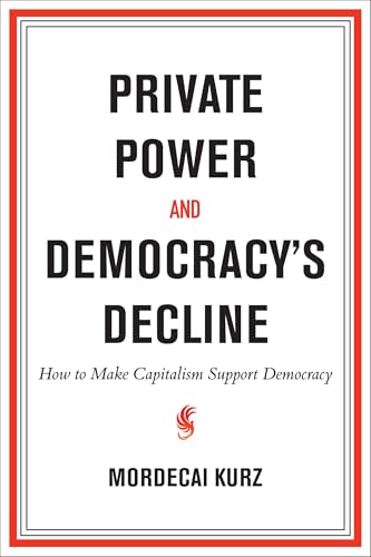 Private Power and Democracy's Decline: How to Make Capitalism Support Democracy