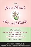 The New Mom's Survival Guide: How to Reclaim Your Body, Your Health, Your Sanity, and Your Sex Life After Having a Baby