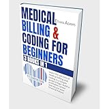 Medical Billing & Coding For Beginners: [3 Books in 1]: Learn The Secrets Of Medical Billing And Coding In A Simple Guide Trilogy: Build A Profitable Career And Secure Your Financial Future