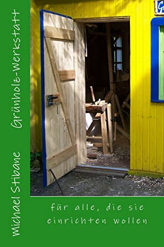 Grünholz-Werkstatt: für alle, die sie einrichten wollen (German Edition)