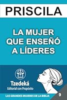 PRISCILA, LA MUJER QUE ENSEÑÓ A LÍDERES: Mentora, maestra y misionera: el poder de una mujer guiada por la verdad. (Spanish Edition) B0F5RDXS16 Book Cover