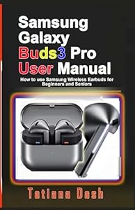Samsung Galaxy Buds3 Pro User Manual : How to use Samsung Wireless Earbuds for Beginners and Seniors (English Edition)