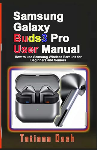 Samsung Galaxy Buds3 Pro User Manual : How to use Samsung Wireless Earbuds for Beginners and Seniors