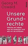 Unsere Grundrechte: Welche wir haben, was sie bedeuten und wie wir sie schützen - Georg M. Oswald 