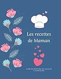  Les recettes de maman: Cahier à remplir dédié aux mères très spéciales qui cuisinent avec amour et égalent leurs proches