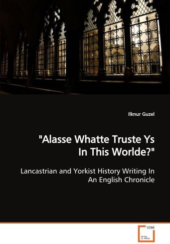 "Alasse Whatte Truste Ys In This Worlde?": Lancastrian and Yorkist History Writing In An English Chronicle