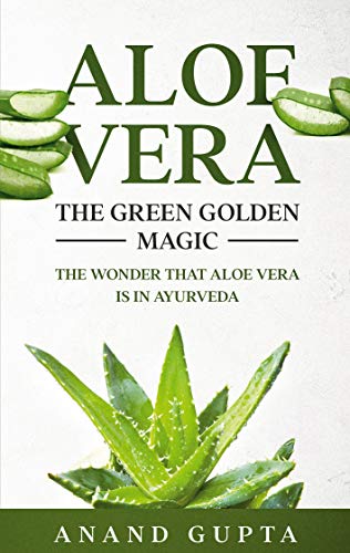 Aloe Vera: The Green Golden Magic: The Wonder that Aloe Vera is in Ayurveda (English Edition) - Gupta, Anand