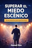 Cómo superar el miedo escénico: Una guía práctica para performers