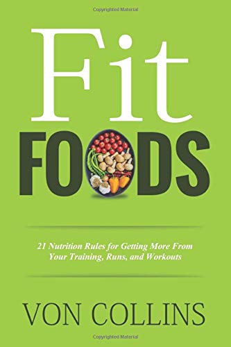 Fit Foods: 21 Nutrition Rules for Getting More From Your Training, Runs, and Workouts