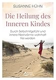 Die Heilung des Inneren Kindes: Durch Selbstmitgefühl und innere Nestwärme wahrhaft frei werden