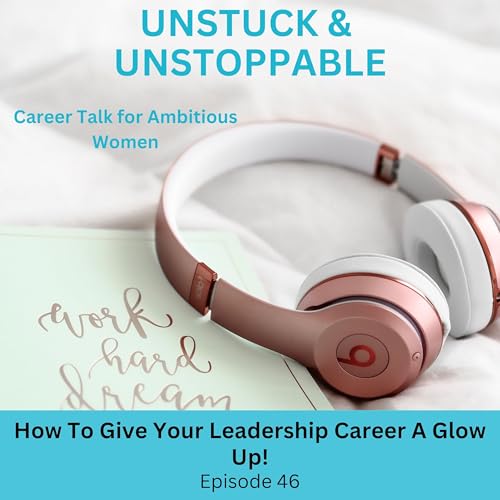 Episode 46 How to Give Your Leadership Career a Glow Up!