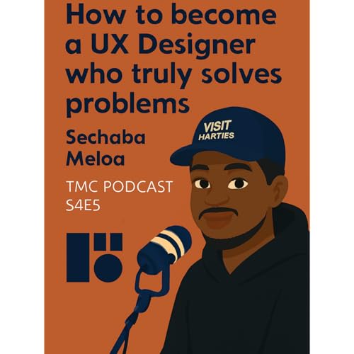 How to become a UX Designer who truly solves problems | TMC Podcast S4E5 | Sechaba Meloa