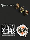 Copycat Recipes: The complete step by step cookbook with 100+ accurate and tasty dishes from the mos