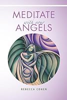 Meditate With Your Angels: A Companion Book to The Embraced By Your Angels Card Deck 1731013183 Book Cover