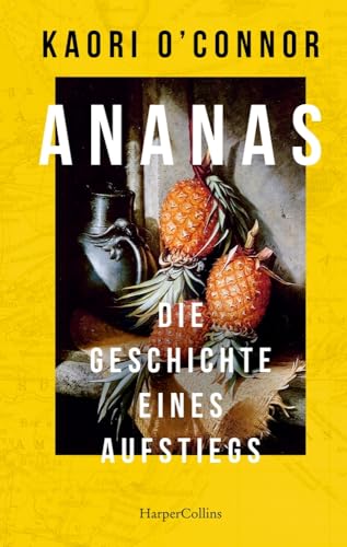 Ananas. Die Geschichte eines Aufstiegs: Eine kurzweilige Kulturgeschichte | Mit über 70 farbigen Abbildungen und historischen Originalrezepten | Das perfekte Geschenk zur Sommerparty | Kult