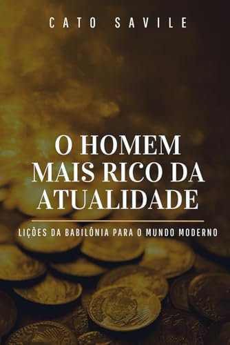 O Homem Mais Rico da Atualidade: Lições da Babilônia para o Mundo...