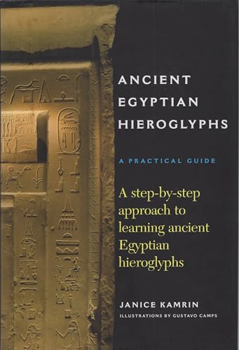 Ancient Egyptian Hieroglyphs: A Practical Guide - A Step-by-Step Approach to Learning Ancient Egyptian Hieroglyphs
