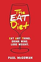 The EAT Diet: Eat anything. Drink wine. Lose weight. 1693813920 Book Cover
