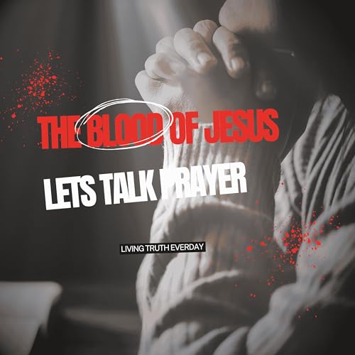 Let&rsquo;s Talk Prayer: Unlocking the Power of Praying by the blood of Jesus