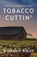 Tobacco Cuttin': A Collection of Personal Stories 1735391409 Book Cover