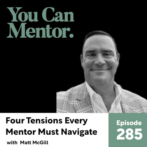285. Four Tensions Every Mentor Must Navigate with Matt McGill