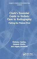 Clark’s Essential Guide to Holistic Care in Radiography: Putting the Patient First 103256556X Book Cover