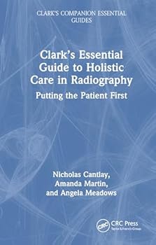 Hardcover Clark's Essential Guide to Holistic Care in Radiography: Putting the Patient First Book