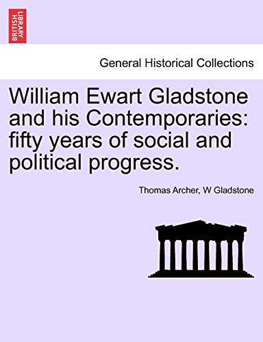 William Ewart Gladstone and his Contemporaries: fifty years of social and political progress.