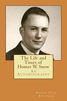 The Life and Times of Homer W. Snow 1546853383 Book Cover