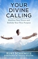 Your Divine Calling: Manifest Your Vision & Embody Your True Purpose 1985389134 Book Cover