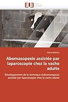 Abomasopexie assistée par laparoscopie chez la vache adulte: Développement de la technique d'abomasopexie assistée par laparoscopie chez la vache adulte (Omn.Univ.Europ.) 6131555346 Book Cover