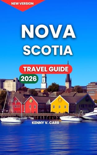 Nova Scotia Travel Guide 2026: New Brunswick & Newfoundland, Top Attractions & Landmarks, Halifax, Outdoor Adventures & Coastal Nature, Hiking Trails, ... Events, (Locals Travel Experience Book 15)