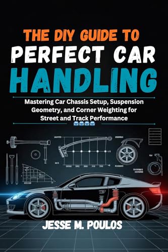 The DIY Guide to Perfect Car Handling: Mastering Car Chassis Setup, Suspension Geometry, and Corner Weighting for Street and Track Performance