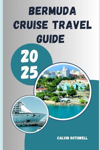 BERMUDA CRUISE TRAVEL GUIDE 2025: One Island, Many Escapes: Navigate Bermuda from Ship to Shore in 2025