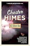 chester himes harlem cycle  All Shot Up: A novel (Harlem Detectives)